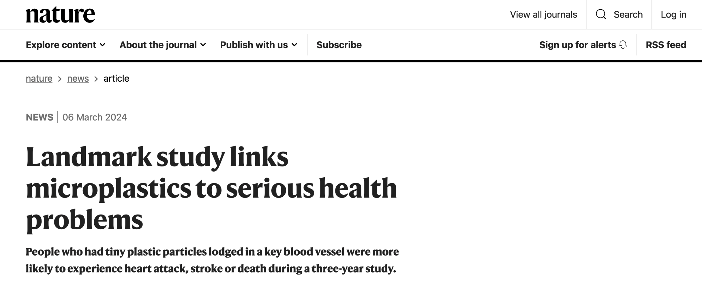 A headline from Nature saying "Landmark Study Links Microplastics to Serious Health Problems" which was disproven because the article they cite does not say that at all R. Marfella et al., Microplastics and Nanoplastics in Atheromas and Cardiovascular Events, The New England Journal of Medicine, 390 (10), 2024